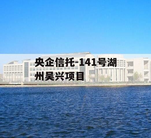 央企信托-141号湖州吴兴项目