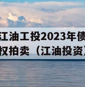 江油工投2023年债权拍卖（江油投资）