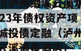 四川泸州纳溪云溪水务2023年债权资产项目城投债定融（泸州纳溪云溪温泉酒店）