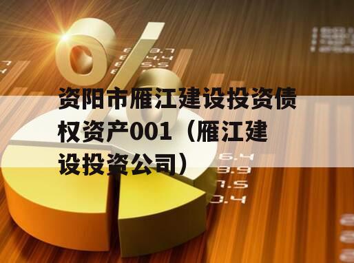 资阳市雁江建设投资债权资产001（雁江建设投资公司）