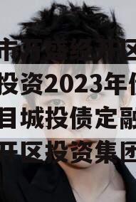 重庆市万盛经开区城市开发投资2023年债权项目城投债定融（万盛经开区投资集团）