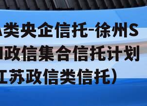 A类央企信托-徐州SN政信集合信托计划（江苏政信类信托）