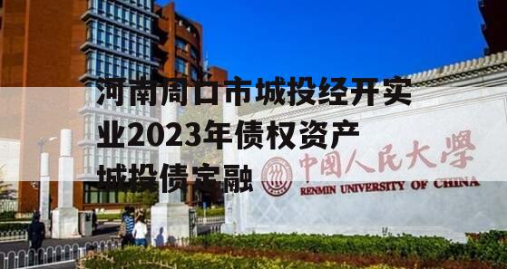 河南周口市城投经开实业2023年债权资产城投债定融