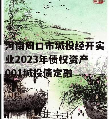 河南周口市城投经开实业2023年债权资产001城投债定融