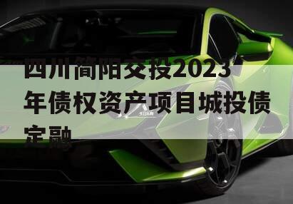 四川简阳交投2023年债权资产项目城投债定融