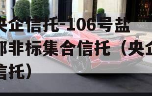 央企信托-106号盐都非标集合信托（央企信托）
