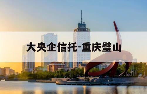 大央企信托-重庆璧山