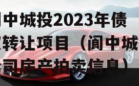 阆中城投2023年债权转让项目（阆中城投公司房产拍卖信息）