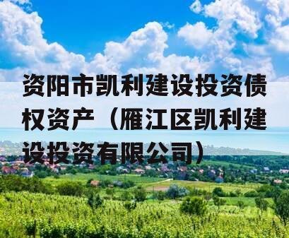 资阳市凯利建设投资债权资产（雁江区凯利建设投资有限公司）