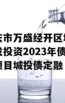 重庆市万盛经开区城市开发投资2023年债权项目城投债定融