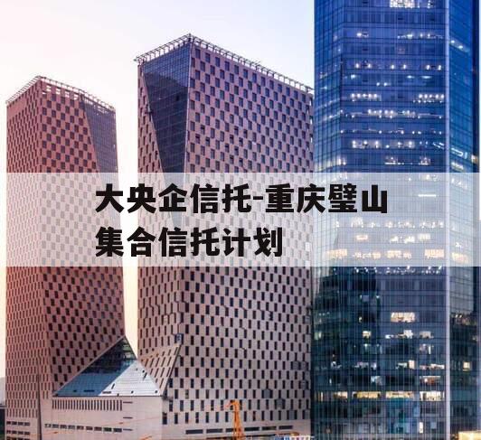 大央企信托-重庆璧山集合信托计划