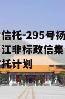 央企信托-295号扬州邗江非标政信集合资金信托计划