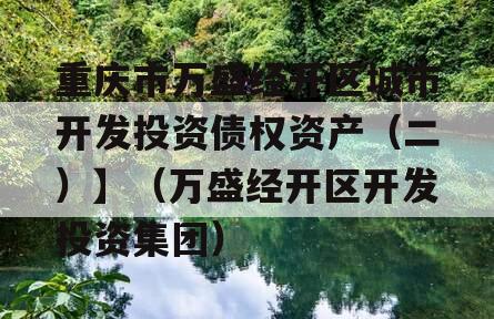 重庆市万盛经开区城市开发投资债权资产（二）】（万盛经开区开发投资集团）