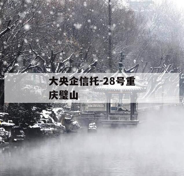 大央企信托-28号重庆璧山