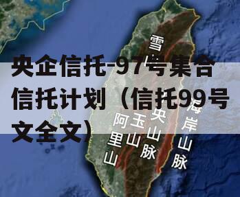 央企信托-97号集合信托计划（信托99号文全文）