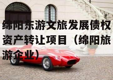 绵阳东游文旅发展债权资产转让项目（绵阳旅游企业）