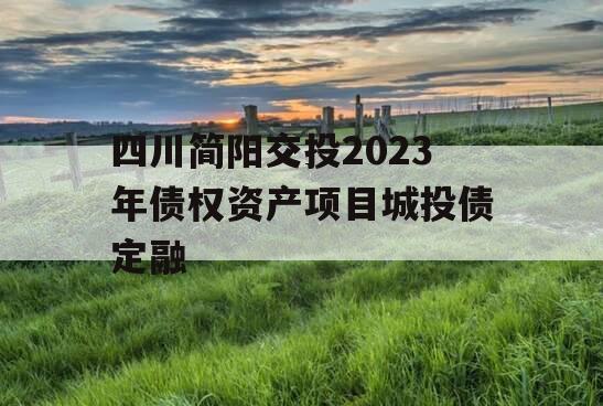 四川简阳交投2023年债权资产项目城投债定融