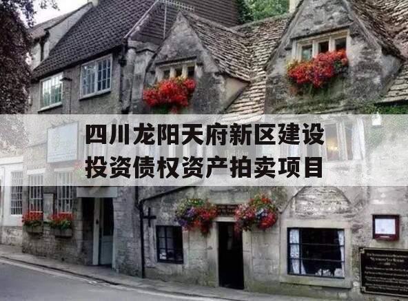 四川龙阳天府新区建设投资债权资产拍卖项目