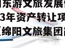 绵阳东游文旅发展债权2023年资产转让项目（绵阳文旅集团简介）