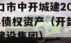 周口市中开城建2023年债权资产（开封中城建设集团）