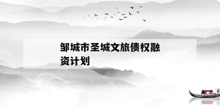 邹城市圣城文旅债权融资计划
