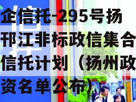 央企信托-295号扬州邗江非标政信集合资金信托计划（扬州政信集资名单公布）