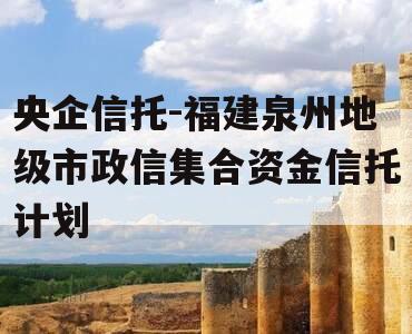 央企信托-福建泉州地级市政信集合资金信托计划