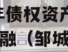 山东邹城市城资控政信2023年债权资产城投债定融（邹城市城资控政信有限公司）