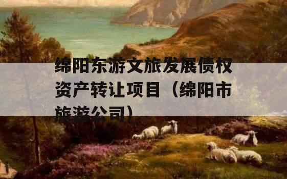 绵阳东游文旅发展债权资产转让项目（绵阳市旅游公司）