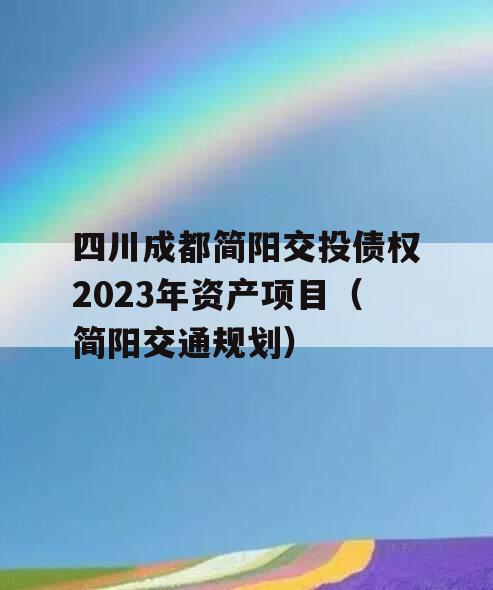 四川成都简阳交投债权2023年资产项目（简阳交通规划）