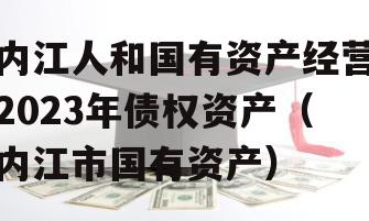 内江人和国有资产经营2023年债权资产（内江市国有资产）