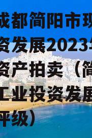 四川成都简阳市现代工业投资发展2023年债权资产拍卖（简阳市现代工业投资发展有限公司评级）