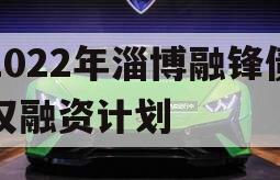 2022年淄博融锋债权融资计划