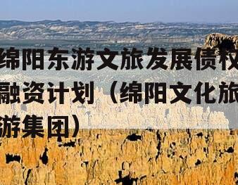 绵阳东游文旅发展债权融资计划（绵阳文化旅游集团）