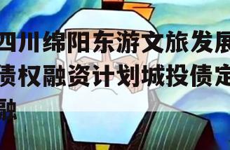 四川绵阳东游文旅发展债权融资计划城投债定融