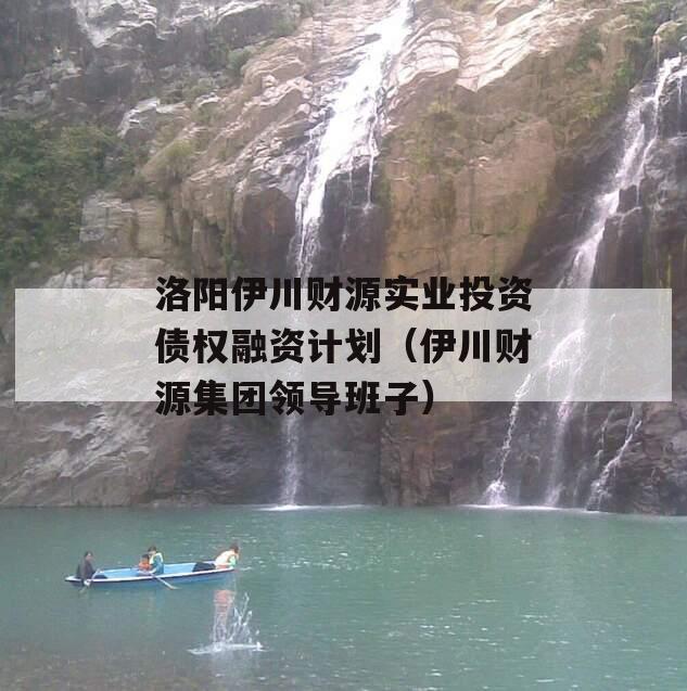 洛阳伊川财源实业投资债权融资计划（伊川财源集团领导班子）