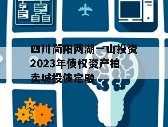 四川简阳两湖一山投资2023年债权资产拍卖城投债定融