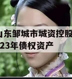 山东邹城市城资控股2023年债权资产