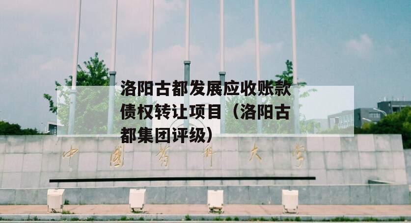洛阳古都发展应收账款债权转让项目（洛阳古都集团评级）
