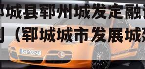 郓城县郓州城发定融计划（郓城城市发展城建）