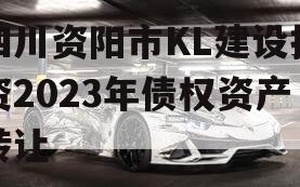 四川资阳市KL建设投资2023年债权资产转让
