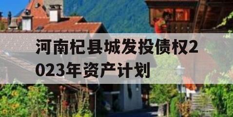河南杞县城发投债权2023年资产计划