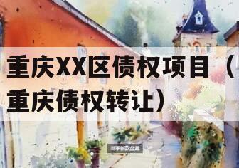 重庆XX区债权项目（重庆债权转让）