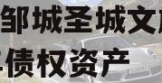 山东邹城圣城文旅2023年债权资产