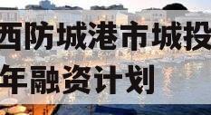 广西防城港市城投2023年融资计划