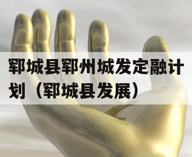 郓城县郓州城发定融计划（郓城县发展）
