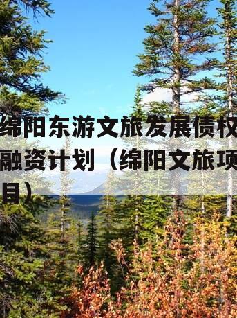 绵阳东游文旅发展债权融资计划（绵阳文旅项目）