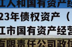 内江人和国有资产经营2023年债权资产（内江市国有资产经营管理有限责任公司政信）