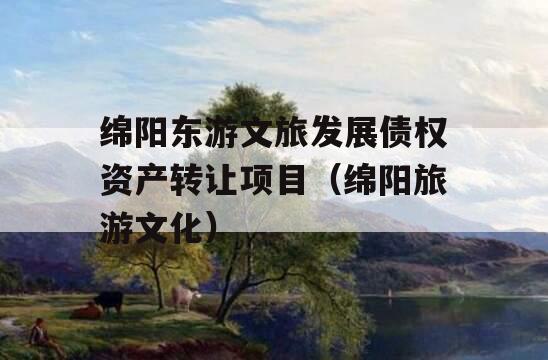 绵阳东游文旅发展债权资产转让项目（绵阳旅游文化）