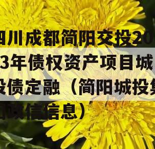 四川成都简阳交投2023年债权资产项目城投债定融（简阳城投集团政信信息）